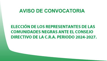 PROCESO DE ELECCIÓN DE LOS REPRESENTANTES DE LAS COMUNIDADES NEGRAS ANTE EL CONSEJO DIRECTIVO DE LA C.R.A. PERIODO 2024-2027.